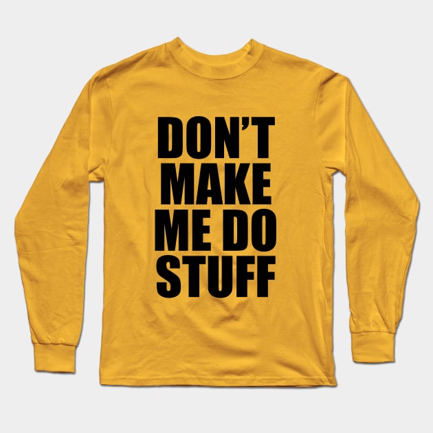 Don't Make Me Do Stuff Long Sleeve T-Shirt by frizbee